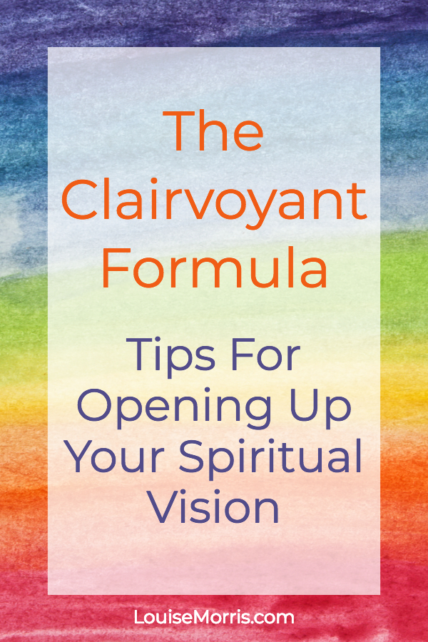 The Clairvoyant Formula: Tips For Opening Up Your Spiritual Vision | Louise Morris | LouiseMorris.com