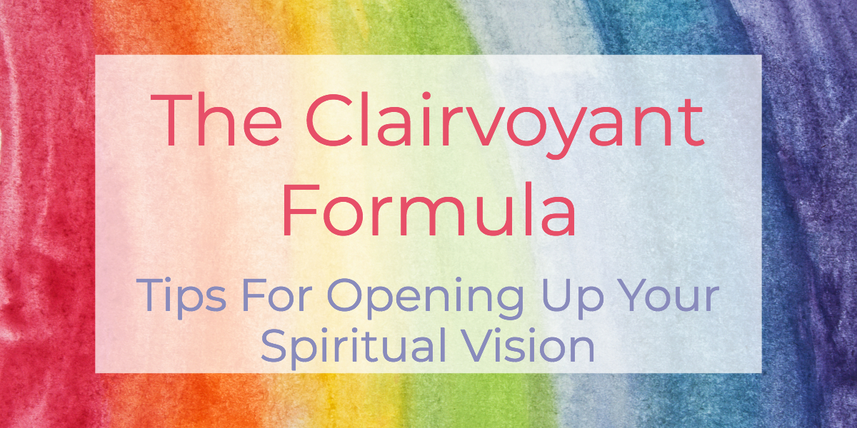 The Clairvoyant Formula: Tips For Opening Up Your Spiritual Vision | Louise Morris | LouiseMorris.com