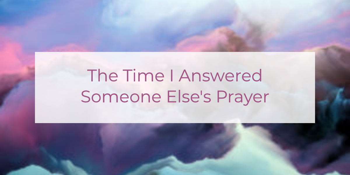 The Time I Answered Someone Else's Prayer | Louise Morris | LouiseMorris.com