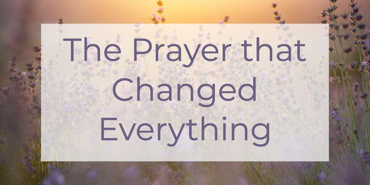The Prayer that Changed Everything | Louise Morris | LouiseMorris.com