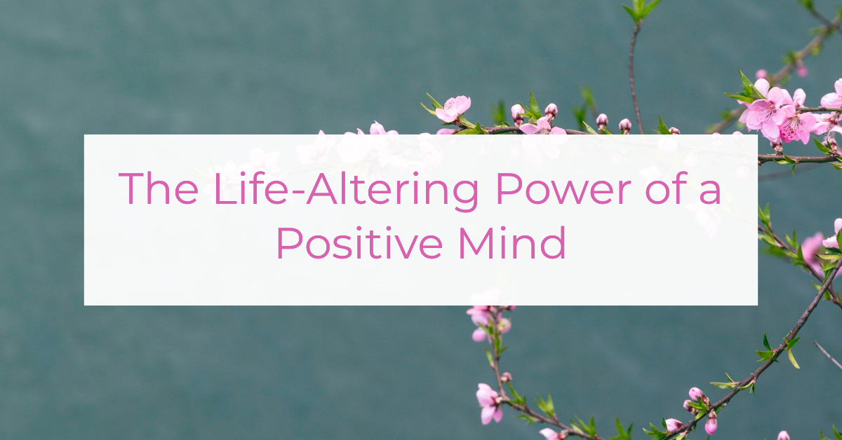 The Life-Altering Power of a Positive Mind | Louise Morris | LouiseMorris.com